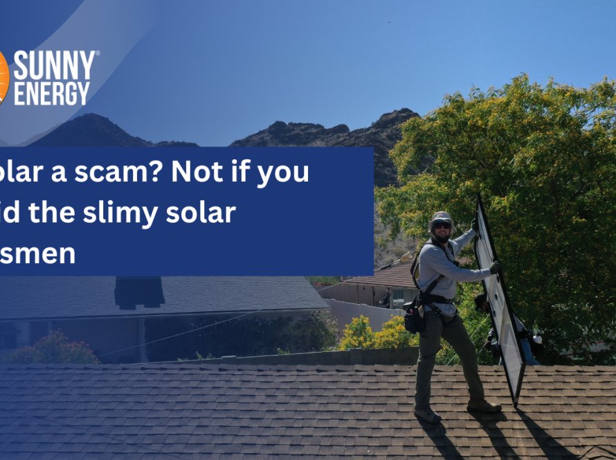 Is solar a scam? Not if you avoid the slimy solar salesmen